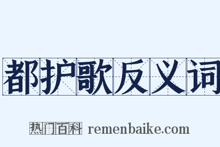 都护歌反义词是什么意思的图片